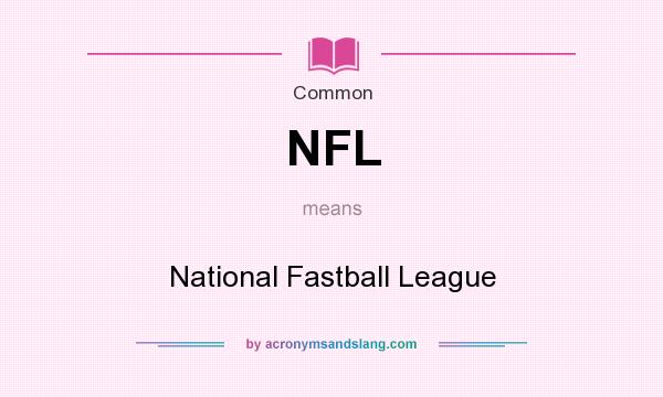 What does NFL mean? It stands for National Fastball League