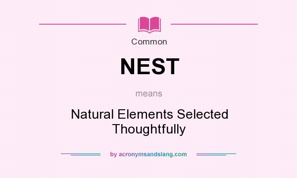 What does NEST mean? It stands for Natural Elements Selected Thoughtfully