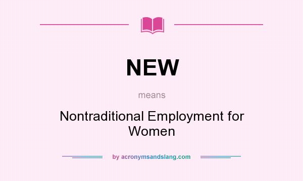 What does NEW mean? It stands for Nontraditional Employment for Women