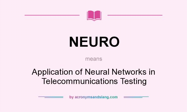 What does NEURO mean? It stands for Application of Neural Networks in Telecommunications Testing