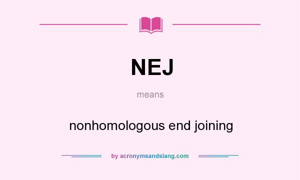 What does NEJ mean? It stands for nonhomologous end joining