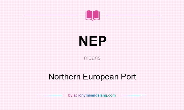 What does NEP mean? It stands for Northern European Port