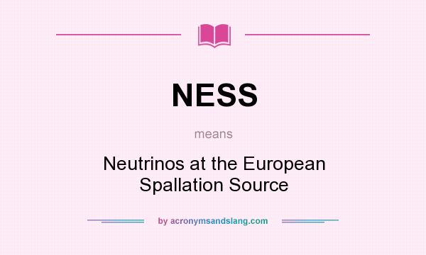 What does NESS mean? It stands for Neutrinos at the European Spallation Source