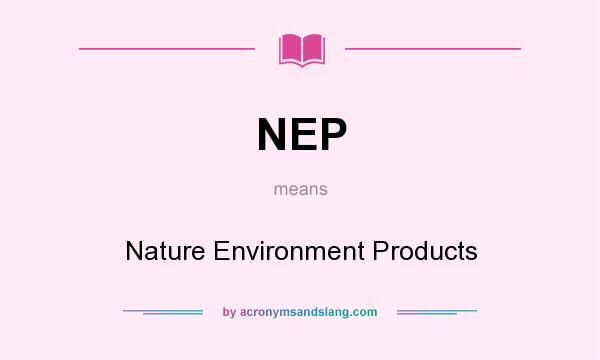 What does NEP mean? It stands for Nature Environment Products