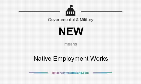 What does NEW mean? It stands for Native Employment Works