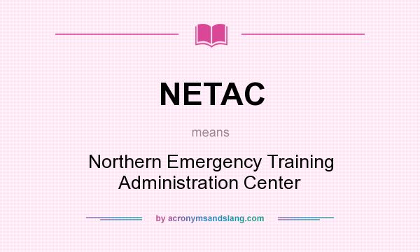What does NETAC mean? It stands for Northern Emergency Training Administration Center