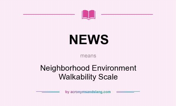 What does NEWS mean? It stands for Neighborhood Environment Walkability Scale