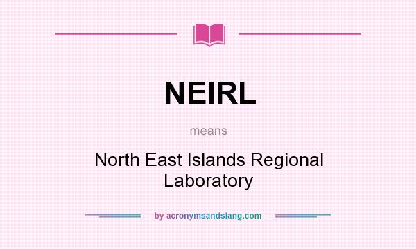 What does NEIRL mean? It stands for North East Islands Regional Laboratory