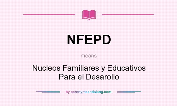 What does NFEPD mean? It stands for Nucleos Familiares y Educativos Para el Desarollo