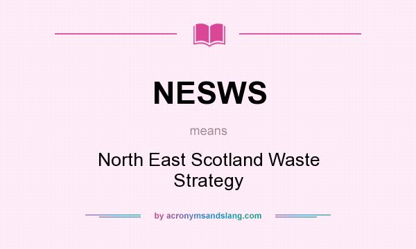 What does NESWS mean? It stands for North East Scotland Waste Strategy