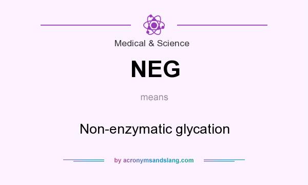 What does NEG mean? It stands for Non-enzymatic glycation