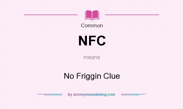 What does NFC mean? It stands for No Friggin Clue