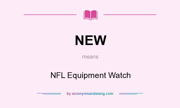What does NEW mean? It stands for NFL Equipment Watch