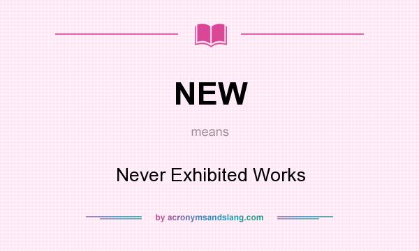 What does NEW mean? It stands for Never Exhibited Works