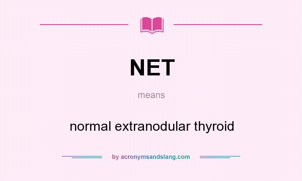 What does NET mean? It stands for normal extranodular thyroid