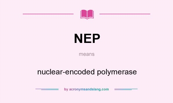 What does NEP mean? It stands for nuclear-encoded polymerase