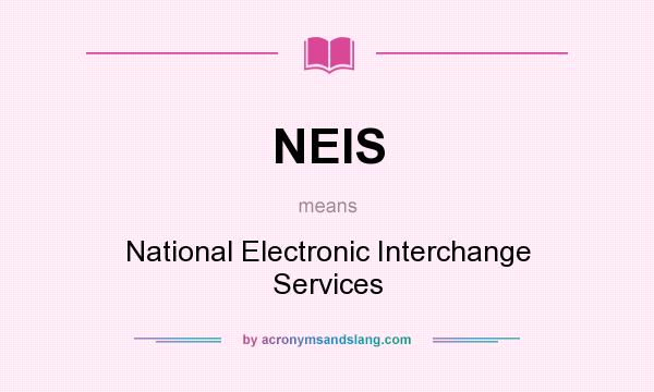 What does NEIS mean? It stands for National Electronic Interchange Services