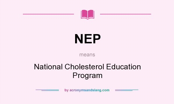 What does NEP mean? It stands for National Cholesterol Education Program