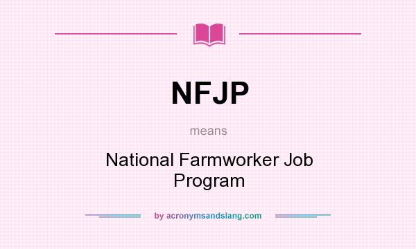What does NFJP mean? It stands for National Farmworker Job Program