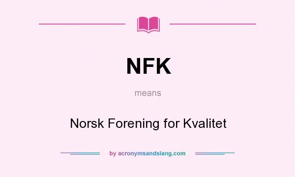 What does NFK mean? It stands for Norsk Forening for Kvalitet