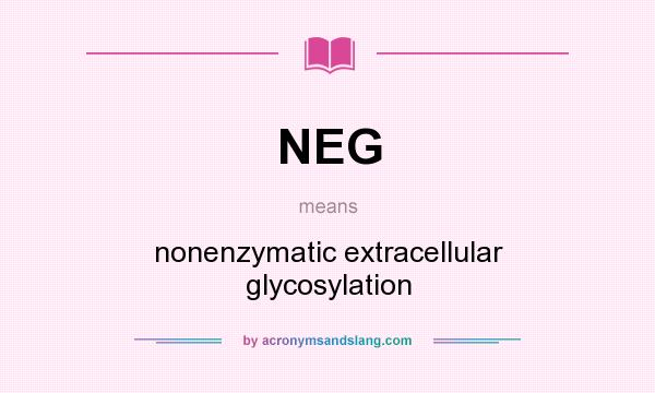 What does NEG mean? It stands for nonenzymatic extracellular glycosylation