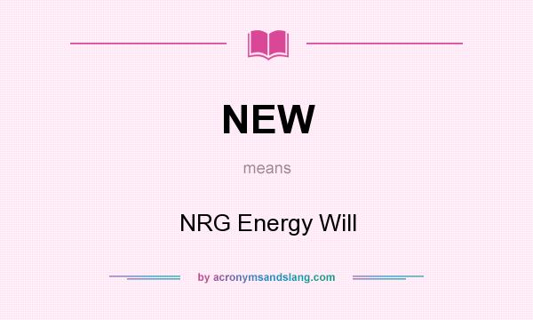 What does NEW mean? It stands for NRG Energy Will