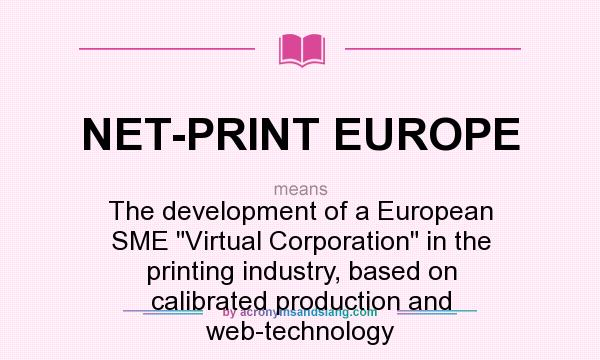 What does NET-PRINT EUROPE mean? It stands for The development of a European SME Virtual Corporation in the printing industry, based on calibrated production and web-technology