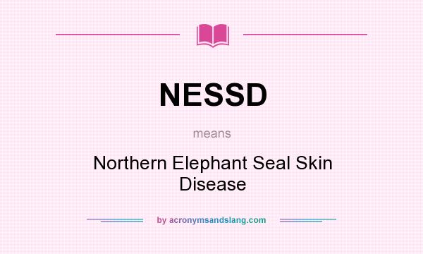 What does NESSD mean? It stands for Northern Elephant Seal Skin Disease