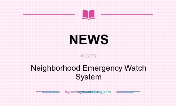 What does NEWS mean? It stands for Neighborhood Emergency Watch System