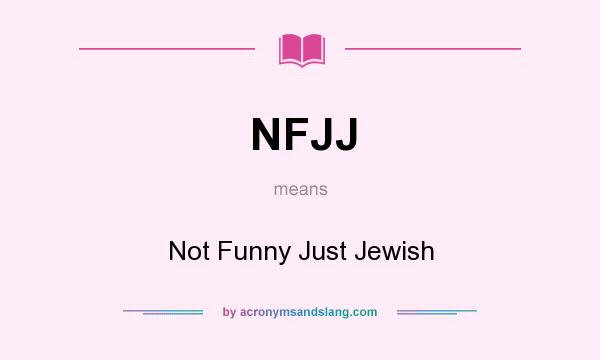 What does NFJJ mean? It stands for Not Funny Just Jewish