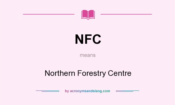 What does NFC mean? It stands for Northern Forestry Centre