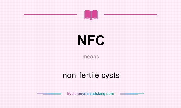 What does NFC mean? It stands for non-fertile cysts