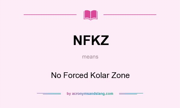 What does NFKZ mean? It stands for No Forced Kolar Zone