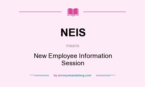 What does NEIS mean? It stands for New Employee Information Session