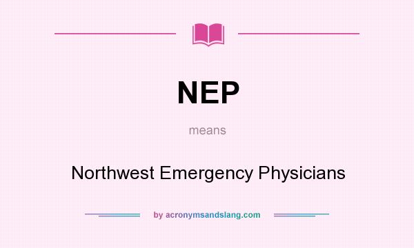 What does NEP mean? It stands for Northwest Emergency Physicians