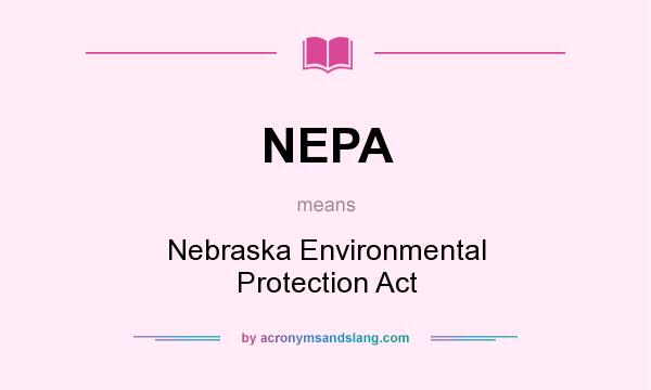 What does NEPA mean? It stands for Nebraska Environmental Protection Act