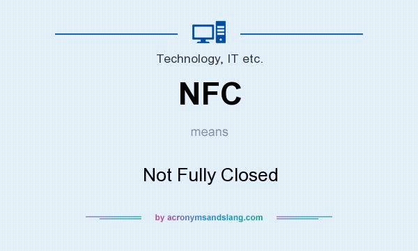 What does NFC mean? It stands for Not Fully Closed