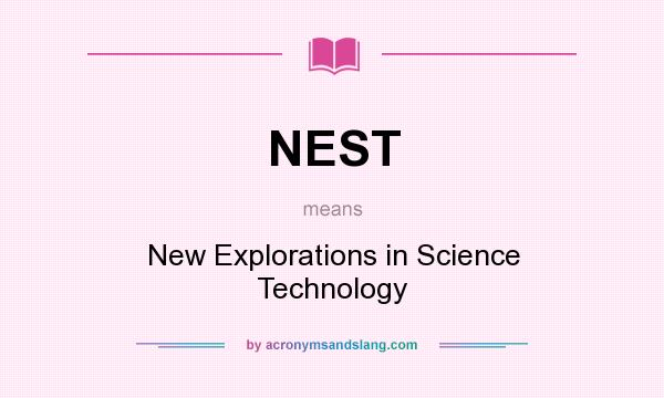 What does NEST mean? It stands for New Explorations in Science Technology