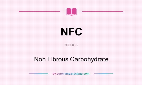 What does NFC mean? It stands for Non Fibrous Carbohydrate