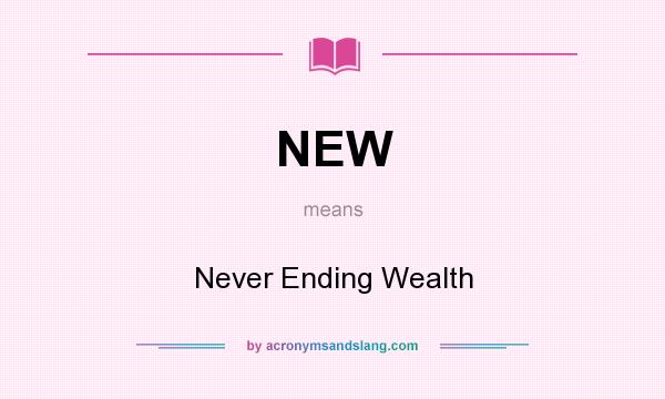 What does NEW mean? It stands for Never Ending Wealth