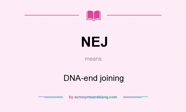 What does NEJ mean? It stands for DNA-end joining