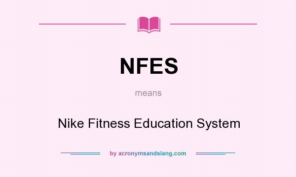 What does NFES mean? It stands for Nike Fitness Education System