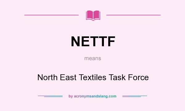 What does NETTF mean? It stands for North East Textiles Task Force