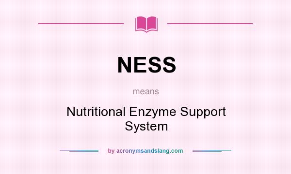 What does NESS mean? It stands for Nutritional Enzyme Support System