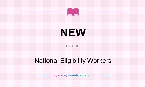 What does NEW mean? It stands for National Eligibility Workers