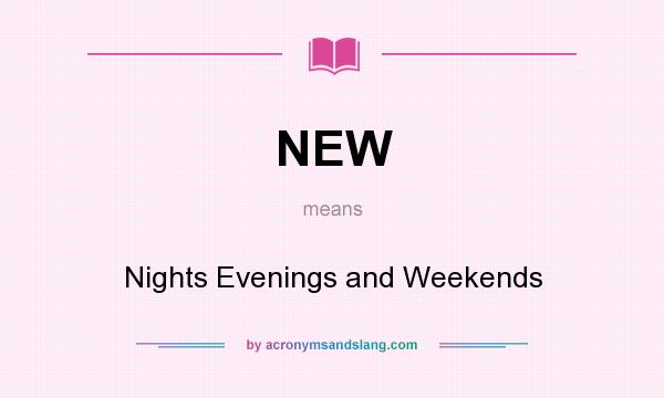 What does NEW mean? It stands for Nights Evenings and Weekends