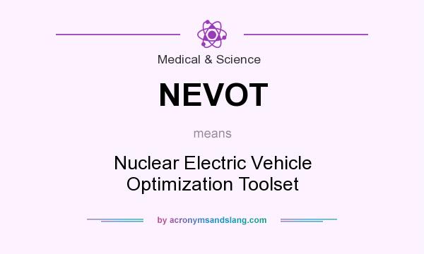 What does NEVOT mean? It stands for Nuclear Electric Vehicle Optimization Toolset