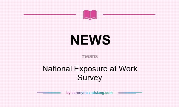 What does NEWS mean? It stands for National Exposure at Work Survey
