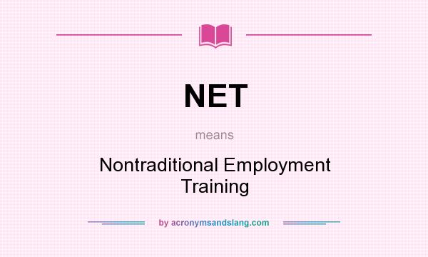 What does NET mean? It stands for Nontraditional Employment Training