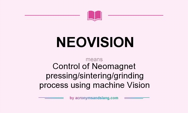 What does NEOVISION mean? It stands for Control of Neomagnet pressing/sintering/grinding process using machine Vision